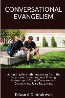 Conversational Evangelism: Defending the Faith, Reasoning from the Scriptures, Explaining and Proving, Instructing in Sound Doctrine, and Overtur