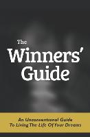 The Winners' Guide: An Unconventional Guide to Living The Life of Your Dreams