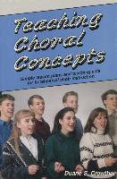 Teaching Choral Concepts: Simple Lesson Plans and Teaching AIDS for In-Rehearsal Choir Instruction