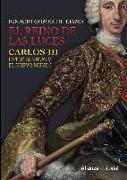 El Reino de las Luces : Carlos III entre el Viejo y el Nuevo Mundo