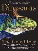 Dinosaurs--The Grand Tour: Everything Worth Knowing about Dinosaurs from Aardonyx to Zuniceratops