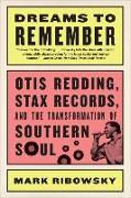 Dreams to Remember: Otis Redding, Stax Records, and the Transformation of Southern Soul