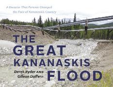 The Great Kananaskis Flood: A Disaster That Forever Changed the Face of Kananaskis Country