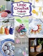 Little Crochet Projects: 12 Projects to Make on the Move