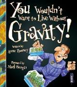 You Wouldn't Want to Live Without Gravity!