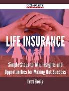 Life Insurance - Simple Steps to Win, Insights and Opportunities for Maxing Out Success
