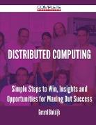 Distributed Computing - Simple Steps to Win, Insights and Opportunities for Maxing Out Success