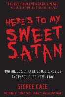 Here's to My Sweet Satan: How the Occult Haunted Music, Movies and Pop Culture, 1966-2001
