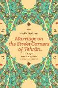 Marriage on the Street Corners of Tehran: A Novel Based on the True Stories of Temporary Marriage