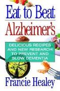 Eat to Beat Alzheimer's: Delicious Recipes and New Research to Prevent and Slow Dementia