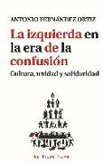 La izquierda en la era de la confusión : cultura, unidad y solidaridad