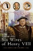 In the Footsteps of the Six Wives of Henry VIII: The Visitor's Companion to the Palaces, Castles & Houses Associated with Henry VIII's Iconic Queens