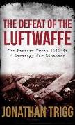 The Defeat of the Luftwaffe: The Eastern Front 1941-45, a Strategy for Disaster