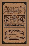 The Classic Guide to Breadmaking