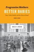 Progressive Mothers, Better Babies: Race, Public Health, and the State in Brazil, 1850-1945