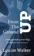 From the Ground Up: Making Marketing Work Hard Throughout Your Business