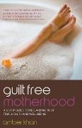 Guilt Free Motherhood - A 5 Step Guide to Reclaiming Your Time, Health and Well-Being