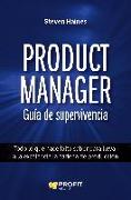 Product manager : guía de supervivencia : todo lo que hace falta saber para llevar a la excelencia la cadena de producción