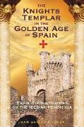 The Knights Templar in the Golden Age of Spain: Their Hidden History on the Iberian Peninsula