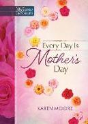 Every Day Is Mother's Day: One Year Devotional