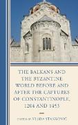 The Balkans and the Byzantine World before and after the Captures of Constantinople, 1204 and 1453