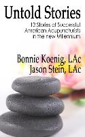 The Untold Stories: 12 Stories of Successful American Acupuncturists in the New Millenium