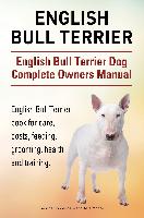 English Bull Terrier. English Bull Terrier Dog Complete Owners Manual. English Bull Terrier book for care, costs, feeding, grooming, health and training