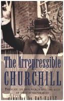 The Irrepressible Churchill: Through His Own Words and the Eyes of His Contemoraries