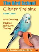 The Bird School. Clicker Training for Parrots and Other Birds