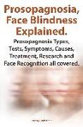 Prosopagnosia, Face Blindness Explained. Prosopagnosia Types, Tests, Symptoms, Causes, Treatment, Research and Face Recognition All Covered
