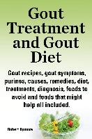Gout Treatment and Gout Diet. Gout Recipes, Gout Symptoms, Purines, Causes, Remedies, Diet, Treatments, Diagnosis, Foods to Avoid and Foods That Might