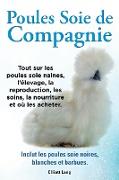 Poules soie de compagnie. Tout sur les Poules soie naines, l'élevage, la reproduction, les soins, la nourriture et où les acheter. Inclut les Poules soie noires, blanches et barbues