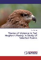 Theme of Violence In Ted Hughes¿s Poetry: A Study of Selected Poems