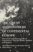 The Great Astronomers of Continental Europe - The Lives and Discoveries of Copernicus, Thycho Brahe, Galileo and Kepler - Including Poems on the Great Men by Alfred Noyes