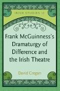 Frank McGuinness¿s Dramaturgy of Difference and the Irish Theatre