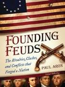 Founding Feuds: The Rivalries, Clashes, and Conflicts That Forged a Nation