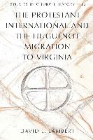 The Protestant International and the Huguenot Migration to Virginia