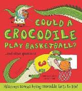 Could a Crocodile Play Basketball? and Other Questions...: Hilarious Scenes Bring Crocodile Facts to Life!