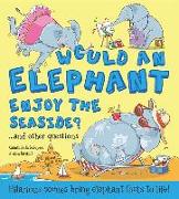 Would an Elephant Enjoy the Beach? and Other Questions...: Hilarious Scenes Bring Elephant Facts to Life!