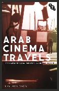 Arab Cinema Travels: Transnational Syria, Palestine, Dubai and Beyond