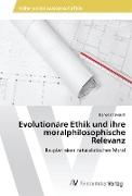 Evolutionäre Ethik und ihre moralphilosophische Relevanz