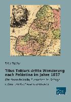 Titus Toblers dritte Wanderung nach Palästina im Jahre 1857