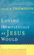 Loving Homosexuals as Jesus Would: A Fresh Christian Approach