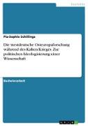 Die westdeutsche Osteuropaforschung während des Kalten Krieges. Zur politischen Ideologisierung einer Wissenschaft