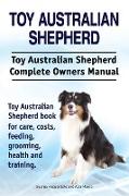 Toy Australian Shepherd. Toy Australian Shepherd Dog Complete Owners Manual. Toy Australian Shepherd book for care, costs, feeding, grooming, health and training