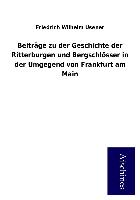 Beiträge zu der Geschichte der Ritterburgen und Bergschlösser in der Umgegend von Frankfurt am Main