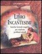 Il libro degli incantesimi. Antiche formule magiche per risolvere problemi attuali