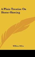 A Plain Treatise on Horse-Shoeing