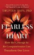 A Fearless Heart: How the Courage to Be Compassionate Can Transform Our Lives