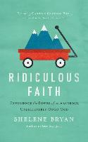 Ridiculous Faith: Experience the Power of an Absurdly, Unbelievably Good God